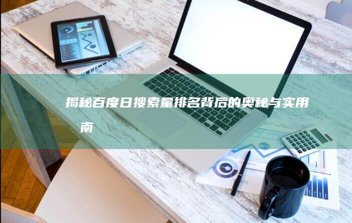 揭秘百度日搜索量排名背后的奥秘与实用指南